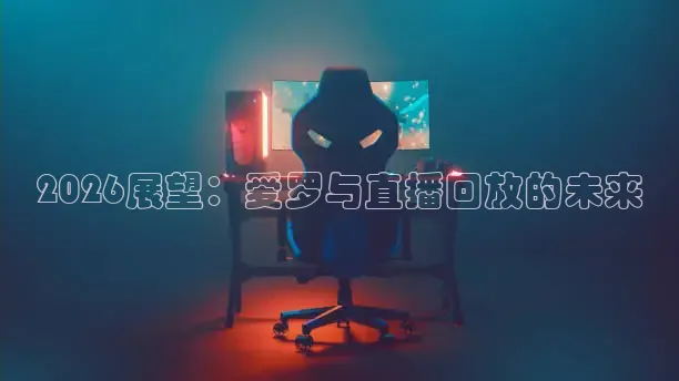 2026展望：爱罗与直播回放的未来